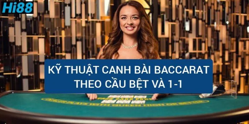 Luật chơi Baccarat, cách đánh Baccarat không bao giờ thua 3 ky-thuat-canh-bai-theo-cau-bet-va-cau-1-1